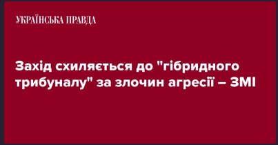 Захід схиляється до “гібридного трибуналу” за злочин агресії – ЗМІ
