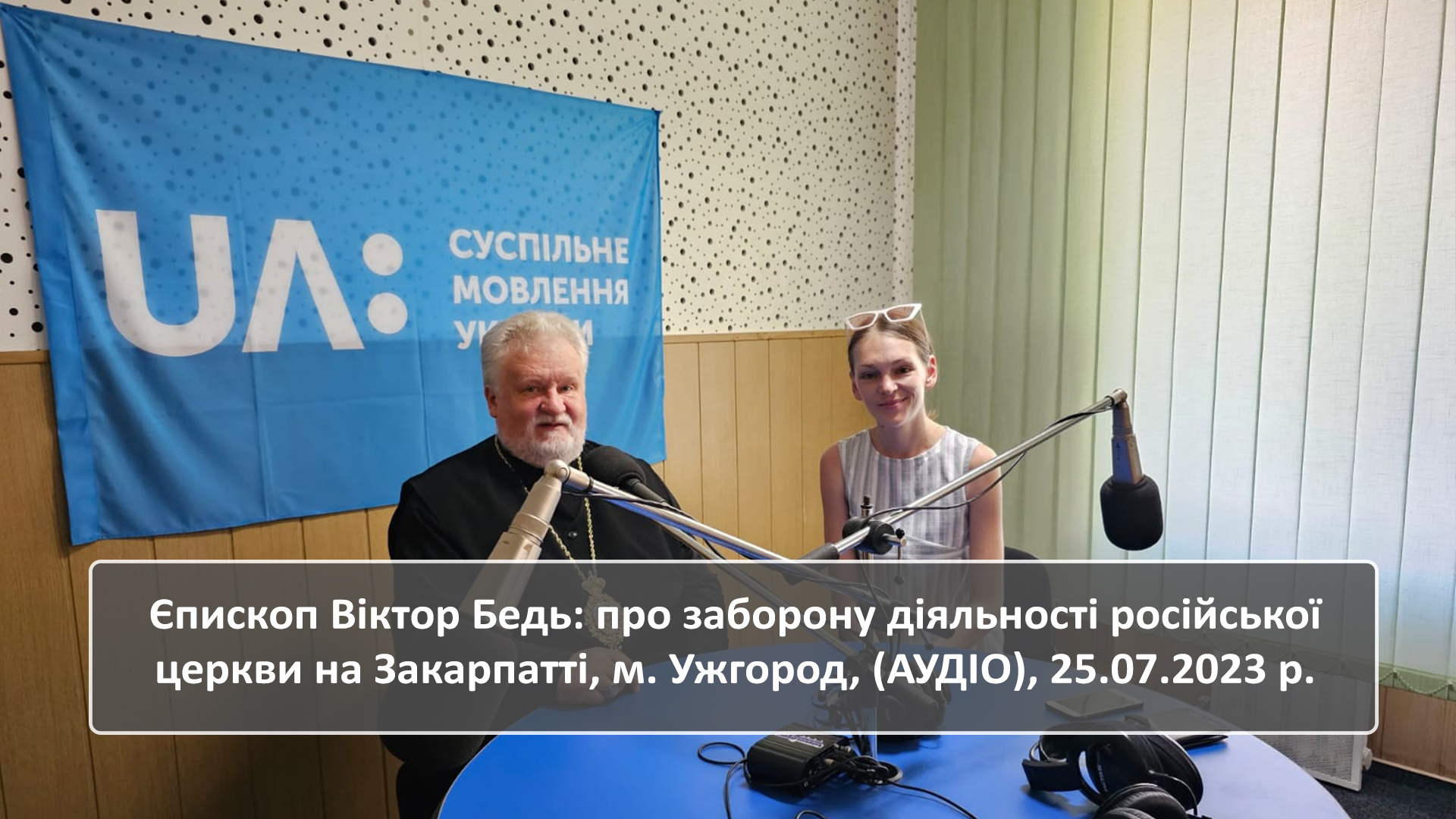 Єпископ Віктор Бедь: про заборону діяльності російської церкви на Закарпатті, м. Ужгород, (АУДІО), 25.07.2023 р.