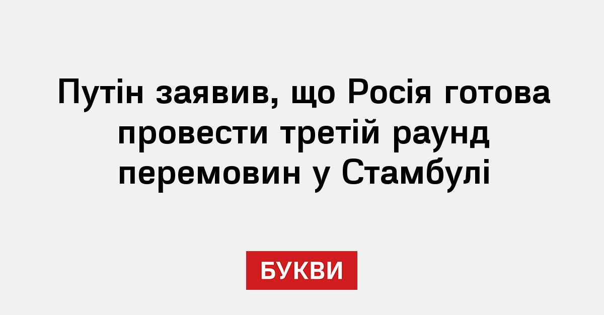 Путін заявив, що Росія готова провести третій раунд перемовин у Стамбулі