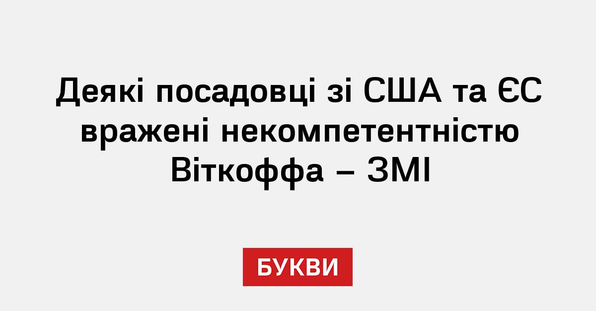 Деякі посадовці зі США та ЄС вражені некомпетентністю Віткоффа – ЗМІ
