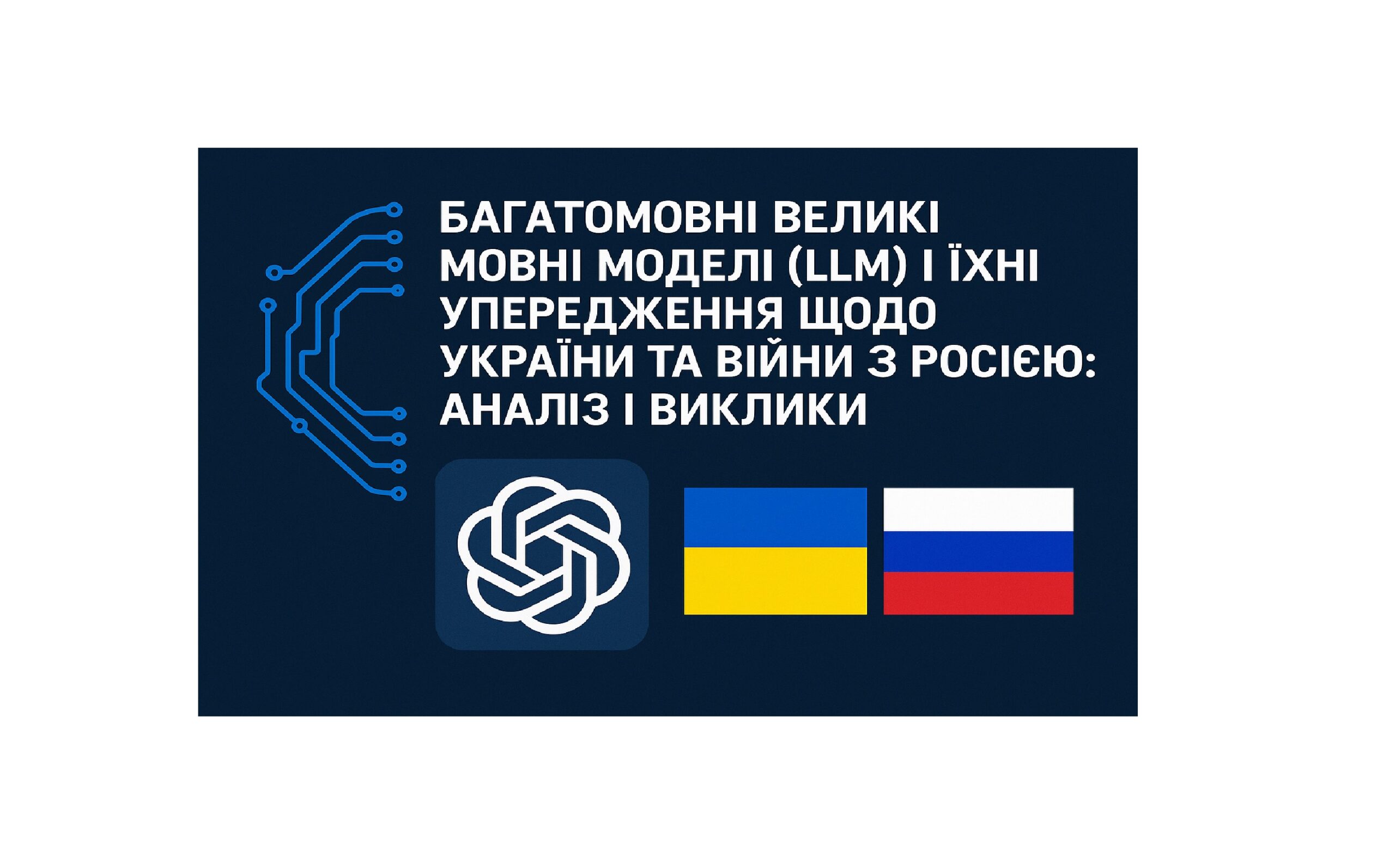 Багатомовні великі мовні моделі (LLM) і їхні упередження щодо України та війни з Росією: аналіз і виклики